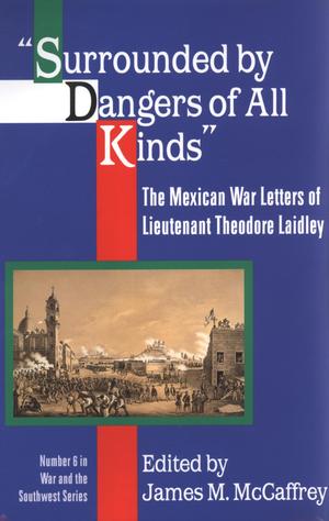 Primary view of "Surrounded by Dangers of All Kinds": The Mexican War Letters of Lieutenant Theodore Laidley
