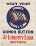 Primary view of Wear your honor button, 4th Liberty Loan bonds