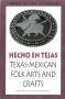 Primary view of Hecho en Tejas: Texas-Mexican Folk Arts and Crafts