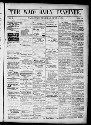 Primary view of object titled 'The Waco Daily Examiner. (Waco, Tex.), Vol. 2, No. 134, Ed. 1, Thursday, April 9, 1874'.
