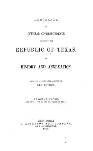 Primary view of object titled 'Memoranda and official correspondence relating to the Republic of Texas, its history and annexation. Including a brief autobiography of the author'.
