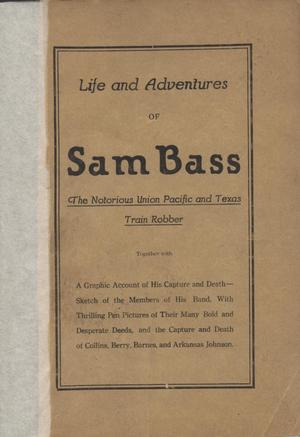 Primary view of object titled 'Life and Adventures of Sam Bass, The Notorious Union Pacific and Texas Train Robber'.