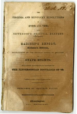 Primary view of object titled 'The Virginia and Kentucky resolutions of 1798 and '99; with Jefferson's original draught thereof. Also, Madison's report, Calhoun's address, resolutions of the several states in relation to state rights. With other documents in support of the Jeffersonian doctrines of '98.'.