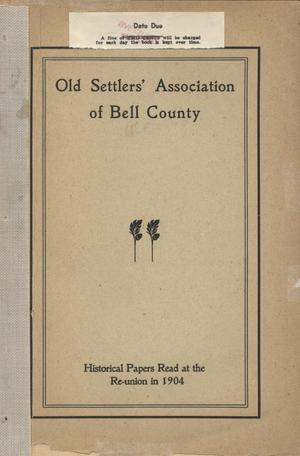 Primary view of object titled 'Proceedings of the Sixth Annual Reunion of the Old Settler's Association of Bell County Held at Belton, Texas, November 5, 1904 and Papers Read at the Reunion'.