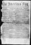 Thumbnail image of item number 1 in: 'The American Flag. (Brownsville, Tex.), Vol. 1, No. 20, Ed. 1, Saturday, May 15, 1852'.