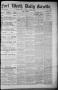 Primary view of Fort Worth Daily Gazette. (Fort Worth, Tex.), Vol. 7, No. 359, Ed. 1, Saturday, December 29, 1883