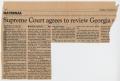 Thumbnail image of item number 1 in: '[Clipping of newspaper article: Supreme Court agrees to review Georgia...]'.