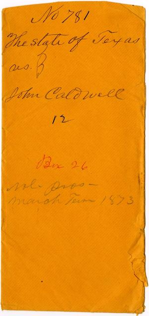 Documents related to the case of The State of Texas vs. John Caldwell, cause no. 781a, 1872