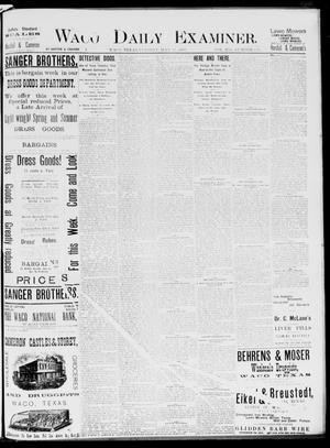 Primary view of object titled 'Waco Daily Examiner. (Waco, Tex.), Vol. 19, No. 156, Ed. 1, Tuesday, May 25, 1886'.