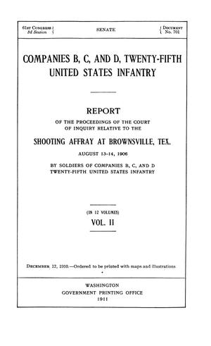 Primary view of object titled 'Companies B, C, and D, Twenty-Fifth United States Infantry. Report of the Proceedings of the Court of Inquiry Relative to the Shooting Affray at Brownsville, Tex. August 13-14, 1906 by Soldiers of Companies B, C, and D Twenty-Fifth United States Infantry: Volume 2'.