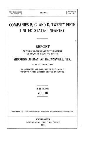 Primary view of object titled 'Companies B, C, and D, Twenty-Fifth United States Infantry. Report of the Proceedings of the Court of Inquiry Relative to the Shooting Affray at Brownsville, Tex. August 13-14, 1906 by Soldiers of Companies B, C, and D Twenty-Fifth United States Infantry: Volume 3'.