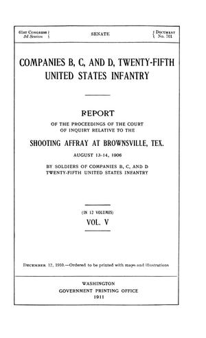 Primary view of object titled 'Companies B, C, and D, Twenty-Fifth United States Infantry. Report of the Proceedings of the Court of Inquiry Relative to the Shooting Affray at Brownsville, Tex. August 13-14, 1906 by Soldiers of Companies B, C, and D Twenty-Fifth United States Infantry: Volume 5'.