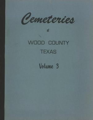 Cemeteries of Wood County, Texas: Volume 3