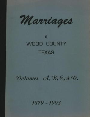 Primary view of object titled 'Marriages of Wood County, Texas: Volumes A, B, C, & D. 1879-1903'.