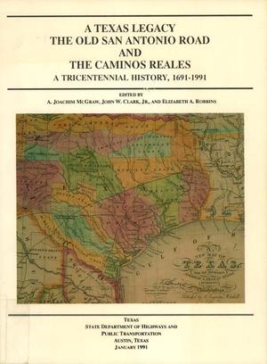 Primary view of object titled 'A Texas Legacy The Old San Antonio Road And The Caminos Reales: A Tricentennial History, 1691-1991'.