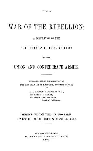 The War of the Rebellion: A Compilation of the Official Records of the Union And Confederate Armies. Series 1, Volume 43, In Two Parts. Part 2, Correspondence, etc.