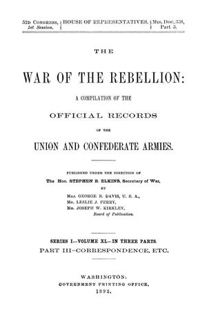 The War of the Rebellion: A Compilation of the Official Records of the Union And Confederate Armies. Series 1, Volume 40, In Three Parts. Part 3, Correspondence, etc.
