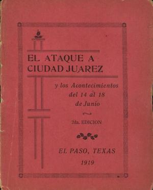 Primary view of object titled 'El ataque a Ciudad Juarez y los acontecimientos del 14 al 18 de Junio'.