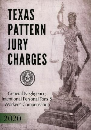 Texas Pattern Jury Charges: General Negligence, Intentional Personal Torts & Workers' Compensation
