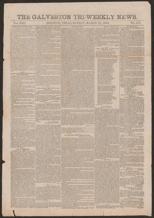 Primary view of The Galveston Tri-Weekly News. (Houston, Tex.), Vol. 22, No. 113, Ed. 1 Sunday, March 27, 1864