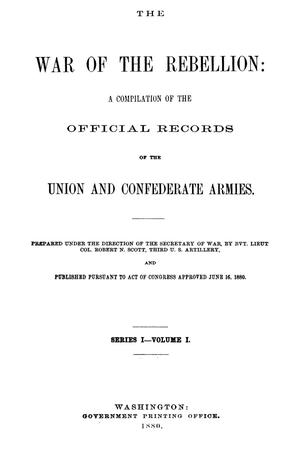 The War of the Rebellion: A Compilation of the Official Records of the Union And Confederate Armies. Series 1, Volume 1.