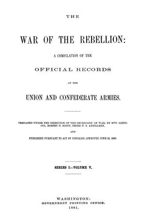 Primary view of object titled 'The War of the Rebellion: A Compilation of the Official Records of the Union And Confederate Armies. Series 1, Volume 5.'.