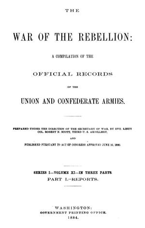 The War of the Rebellion: A Compilation of the Official Records of the Union And Confederate Armies. Series 1, Volume 11, In Three Parts. Part 1, Reports.