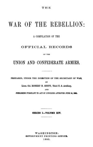 The War of the Rebellion: A Compilation of the Official Records of the Union And Confederate Armies. Series 1, Volume 14.