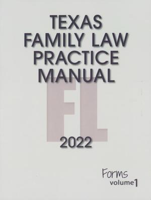 Primary view of object titled 'Texas Family Law Practice Manual: 2022 Edition, Practice Forms, Volume 1'.