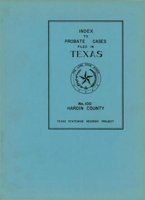 Index to Probate Records of Texas: Number 100, Hardin County, September 9, 1867-March 18, 1939