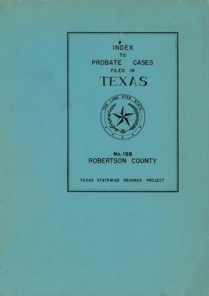 Index to Probate Records of Texas: Number 198, Robertson County, April 30, 1838-September 1, 1939