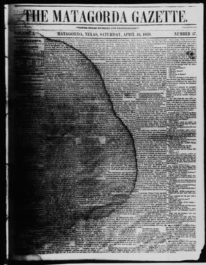 Primary view of object titled 'The Matagorda Gazette. (Matagorda, Tex.), Vol. 1, No. 37, Ed. 1 Saturday, April 16, 1859'.