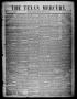 Thumbnail image of item number 1 in: 'The Texan Mercury. (Seguin, Tex.), Vol. 1, No. 21, Ed. 1 Saturday, February 11, 1854'.