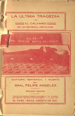 Primary view of object titled 'La Ultima Tragedia o El Calvario De Un Gral. Mexicano: Captura! Sentencia! Y Muerte! Del Gral. Felipe Angeles'.