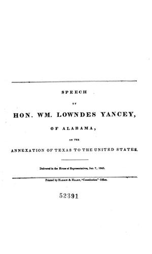 Primary view of object titled 'Speech of Hon. Wm. Lowndes Yancey, of Alabama, on the annexation of Texas to the United States, delivered in the House of Representatives, Jan. 7, 1845.'.