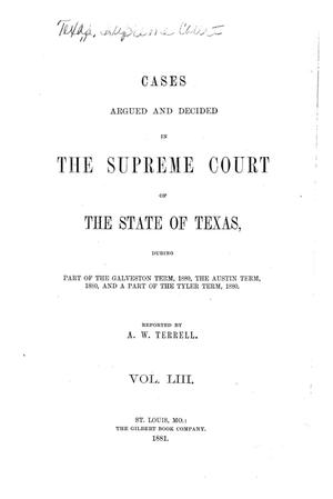 Cases argued and decided in the Supreme Court of the State of Texas during part of the Galveston term, 1880, the Austin term, 1880, and a part of the Tyler term, 1880.  Volume 53.
