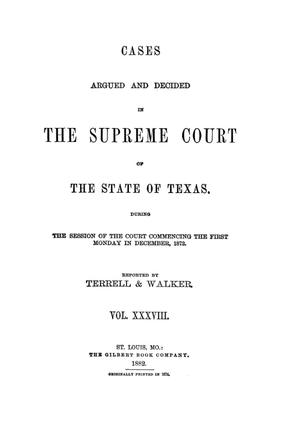Cases argued and decided in the Supreme Court of the State of Texas, during the session of the Court commencing the first Monday in December, 1872.  Volume 38.