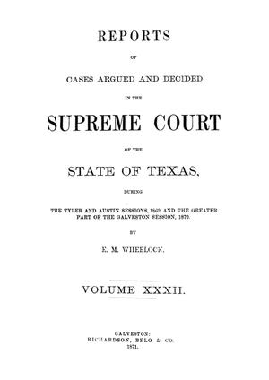 Reports of cases argued and decided in the Supreme Court of the State of Texas, during the Tyler and Austin sessions, 1869, and the greater part of the Galveston session, 1870.  Volume 32.