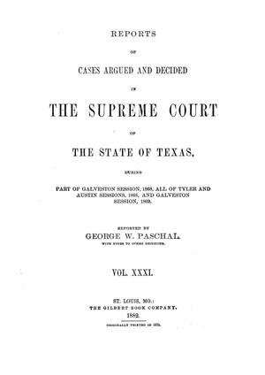 Reports of cases argued and decided in the Supreme Court of the State of Texas, during part of Galveston session, 1868, all of Tyler and Austin sessions, 1868, and Galveston session, 1869.  Volume 31.
