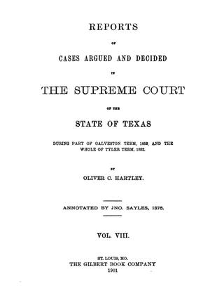 Reports of cases argued and decided in the Supreme Court of the State of Texas during part of Galveston term, 1852, and the whole of Tyler term, 1852. Volume 8.