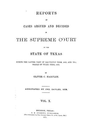 Primary view of object titled 'Reports of cases argued and decided in the Supreme Court of the State of Texas during the latter part of Galveston term, 1853, and the whole of Tyler term, 1853.  Volume 10.'.