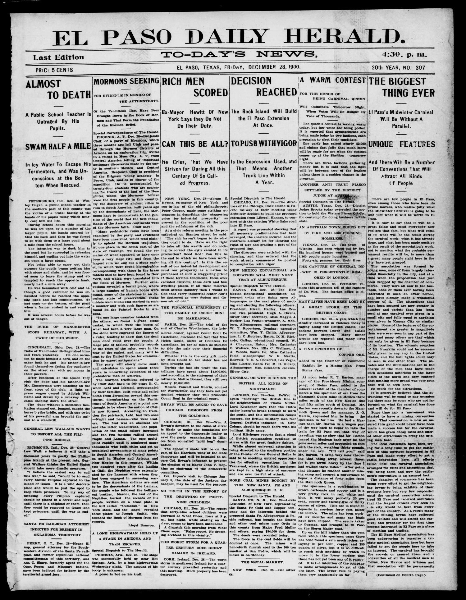 El Paso Daily Herald. (El Paso, Tex.), Vol. 20TH YEAR, No. 307, Ed. 1 Friday, December 28, 1900
                                                
                                                    [Sequence #]: 1 of 8
                                                