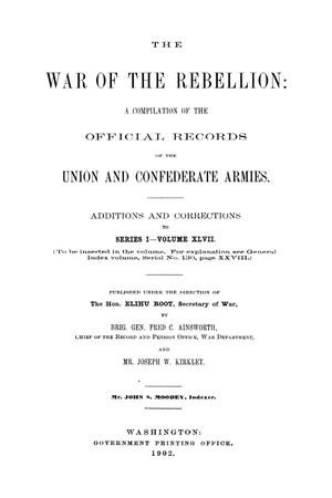The War of the Rebellion: A Compilation of the Official Records of the Union And Confederate Armies. Additions and Corrections to Series 1, Volume 47.