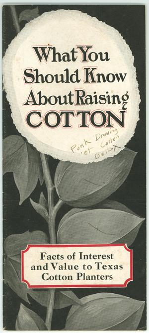 Primary view of object titled 'What You Should Know About Raising Cotton: Facts of Interest and Value to Texas Cotton Planters'.