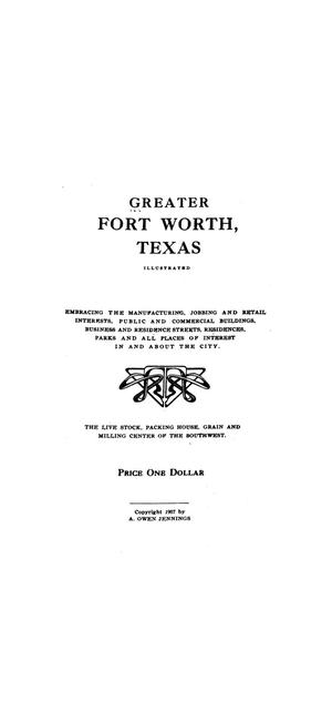 Primary view of object titled 'Greater Fort Worth, Texas illustrated; embracing the manufacturing, jobbing and retail interests, public and commercial buildings, business and residence streets, residences, parks and all places of interest in and about the city'.