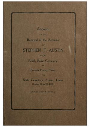 Account of the Removal of the Remains of Stephen F. Austin from Peach Point Cemetery in Brazoria County, Texas to State Cemetery, Austin, Texas, October 18 to 20, 1910