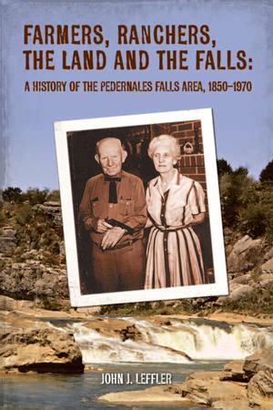 Farmers, ranchers, the land and the falls: a history of the Pedernales Falls area, 1850-1970