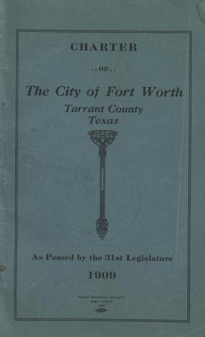 Primary view of object titled 'Charter of The City of Fort Worth, Tarrant County, Texas, As Passed by the 31st Legislature, 1909'.