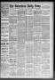 Newspaper: The Galveston Daily News. (Galveston, Tex.), Vol. 47, No. 328, Ed. 1 …