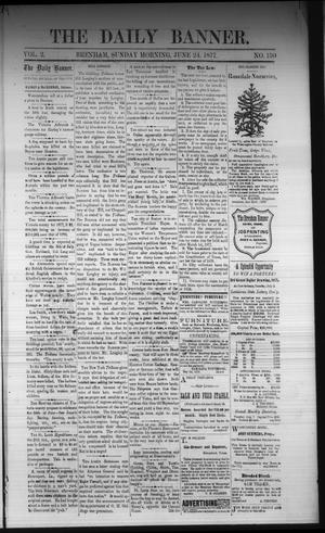 Primary view of object titled 'The Daily Banner. (Brenham, Tex.), Vol. 2, No. 150, Ed. 1 Sunday, June 24, 1877'.